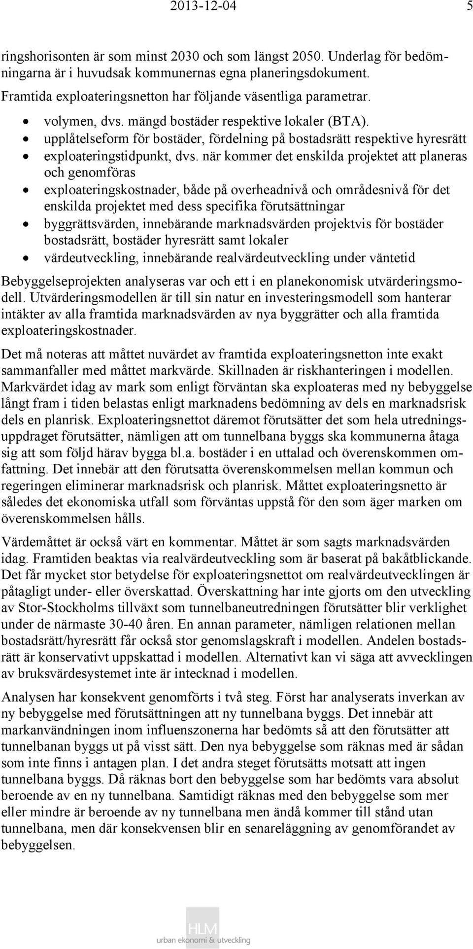 upplåtelseform för bostäder, fördelning på bostadsrätt respektive hyresrätt exploateringstidpunkt, dvs.