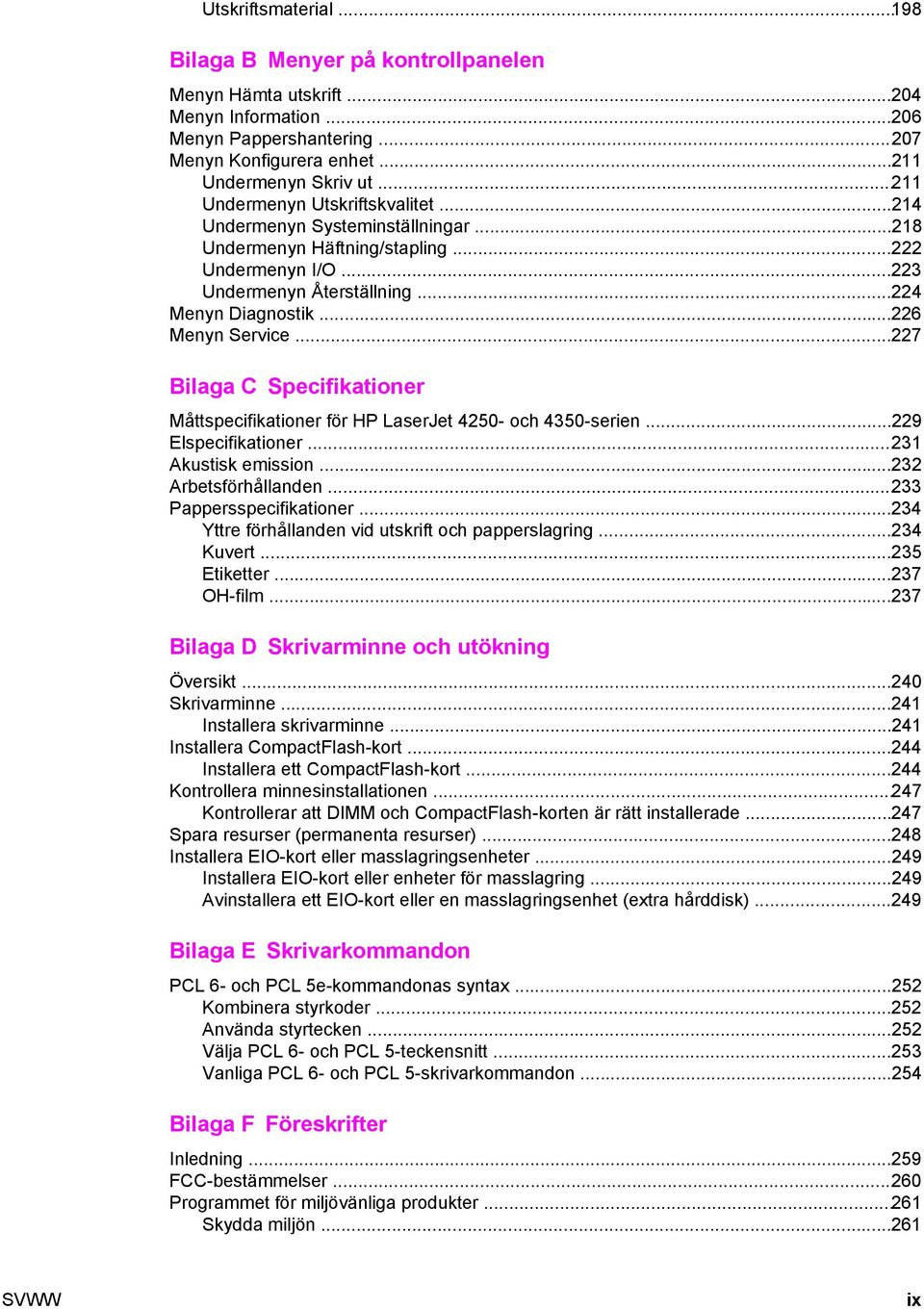 ..227 Bilaga C Specifikationer Måttspecifikationer för HP LaserJet 4250- och 4350-serien...229 Elspecifikationer...231 Akustisk emission...232 Arbetsförhållanden...233 Pappersspecifikationer.