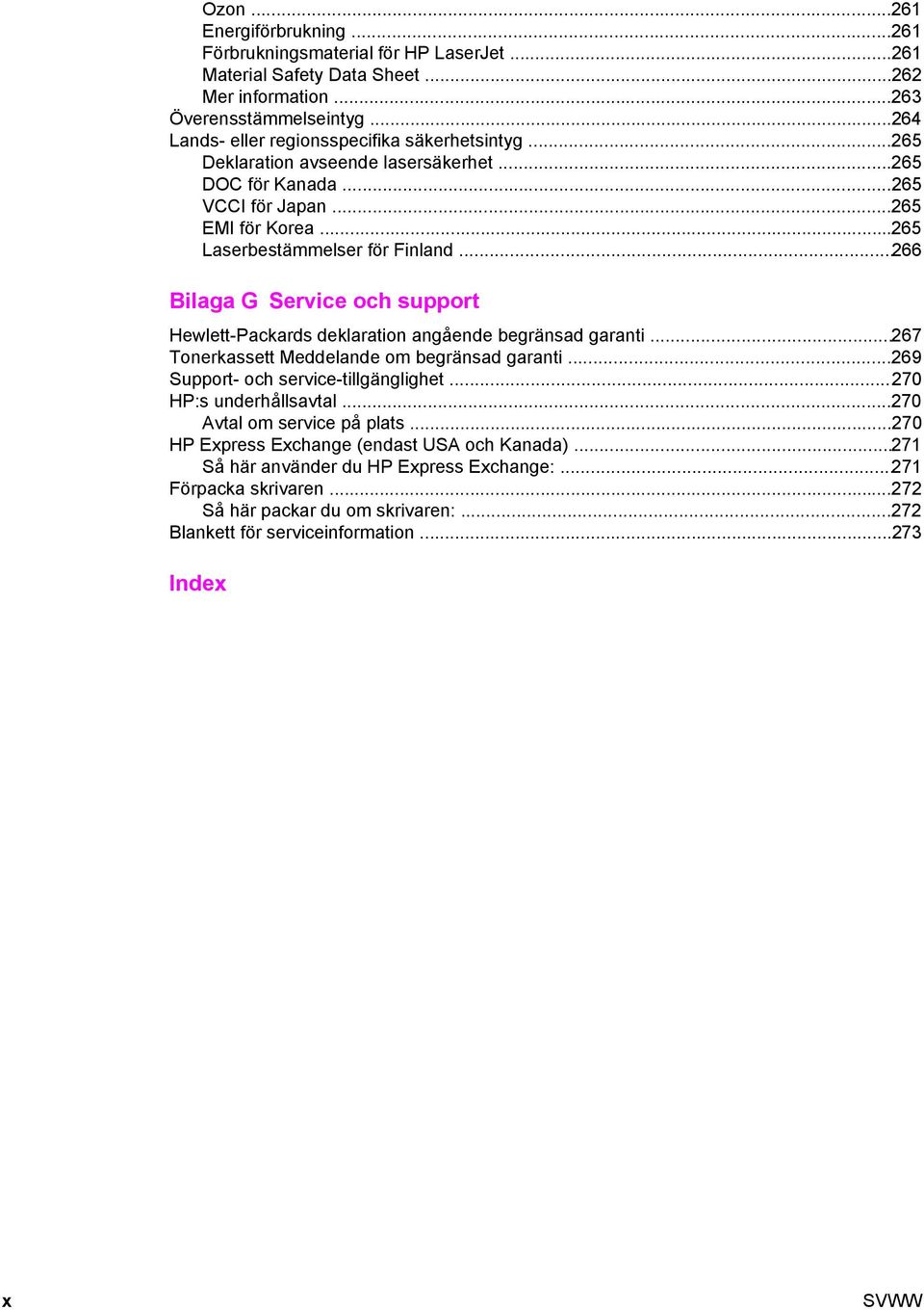 ..266 Bilaga G Service och support Hewlett-Packards deklaration angående begränsad garanti...267 Tonerkassett Meddelande om begränsad garanti...269 Support- och service-tillgänglighet.