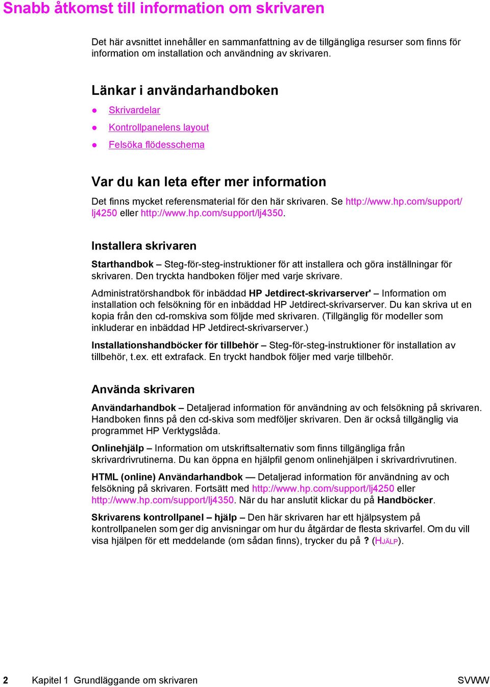 com/support/ lj4250 eller http://www.hp.com/support/lj4350. Installera skrivaren Starthandbok Steg-för-steg-instruktioner för att installera och göra inställningar för skrivaren.