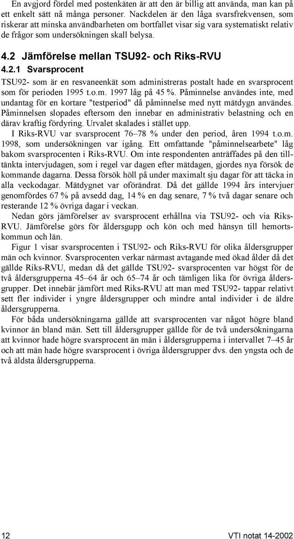 2 Jämförelse mellan TSU92- och Riks-RVU 4.2.1 Svarsprocent TSU92- som är en resvaneenkät som administreras postalt hade en svarsprocent som för perioden 1995 t.o.m. 1997 låg på 45 %.
