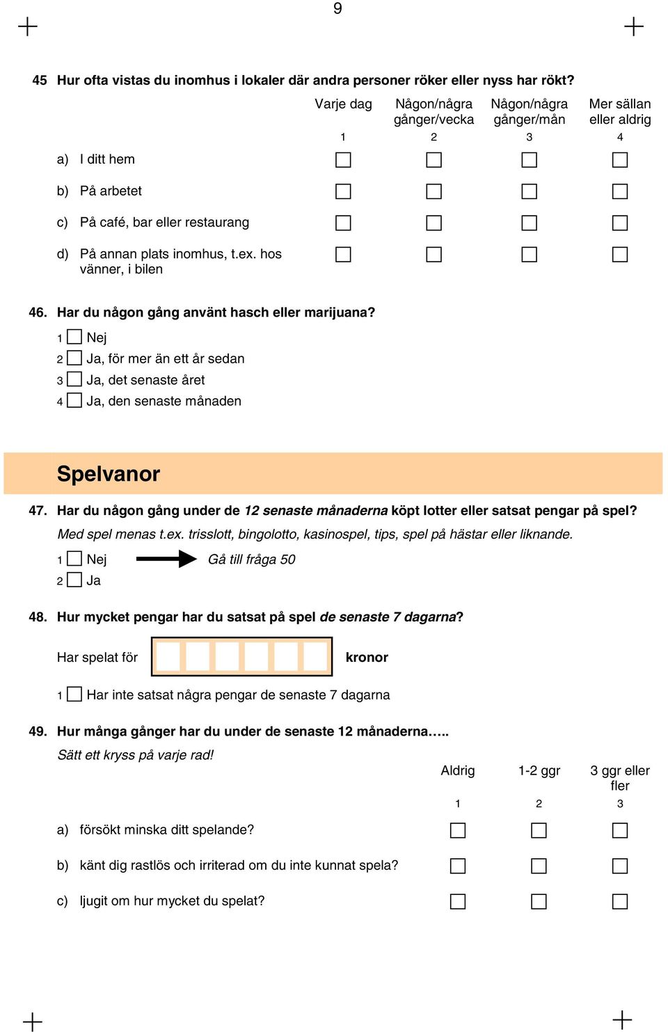 hos vänner, i bilen 46. Har du någon gång använt hasch eller marijuana? 2 Ja, för mer än ett år sedan 3 Ja, det senaste året 4 Ja, den senaste månaden Spelvanor 47.