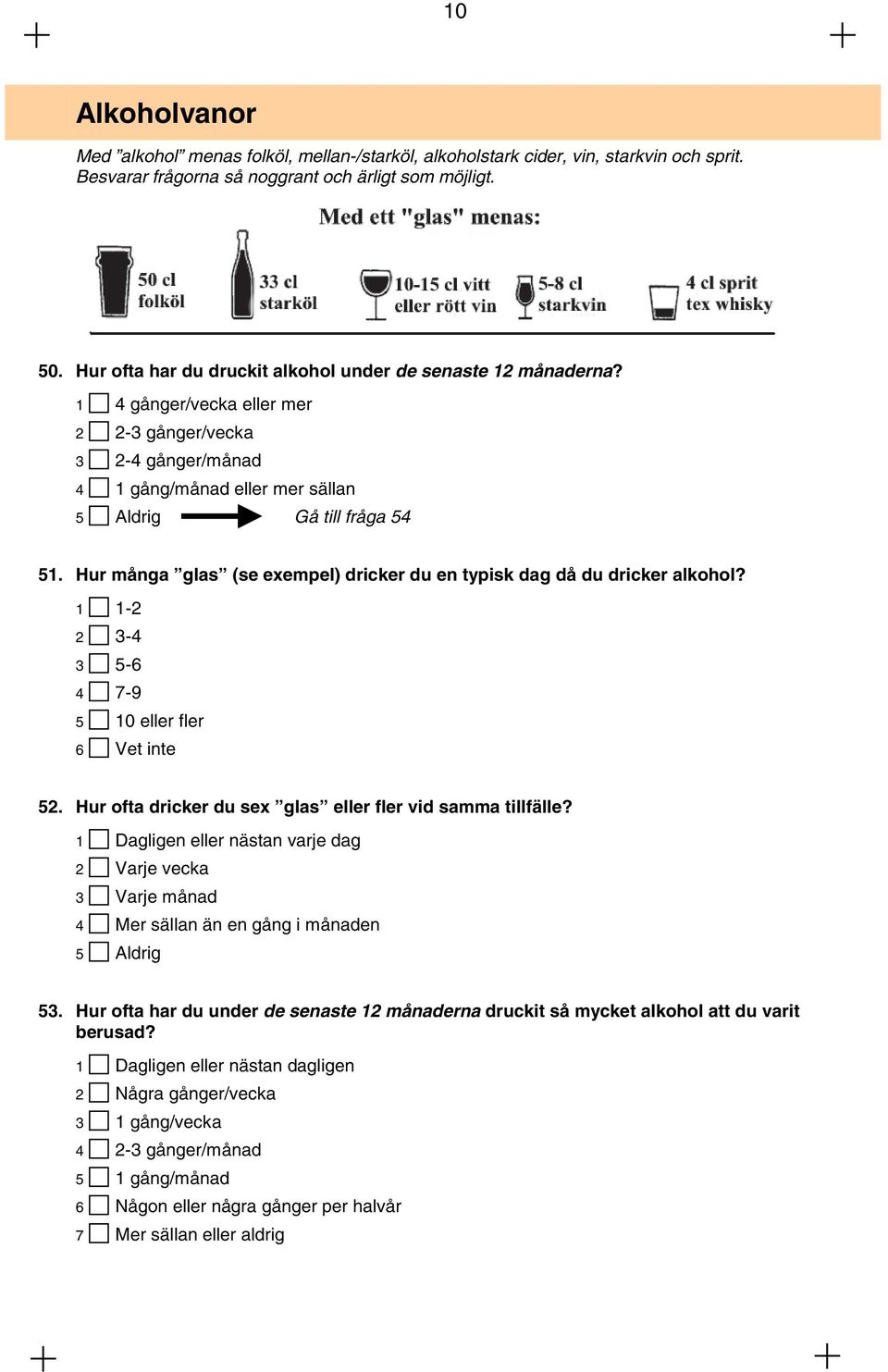 Hur många glas (se exempel) dricker du en typisk dag då du dricker alkohol? 1 1-2 2 3-4 3 5-6 4 7-9 5 10 eller fler 6 Vet inte 52. Hur ofta dricker du sex glas eller fler vid samma tillfälle?