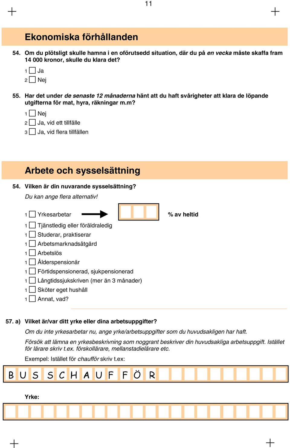 Vilken är din nuvarande sysselsättning? Du kan ange flera alternativ!