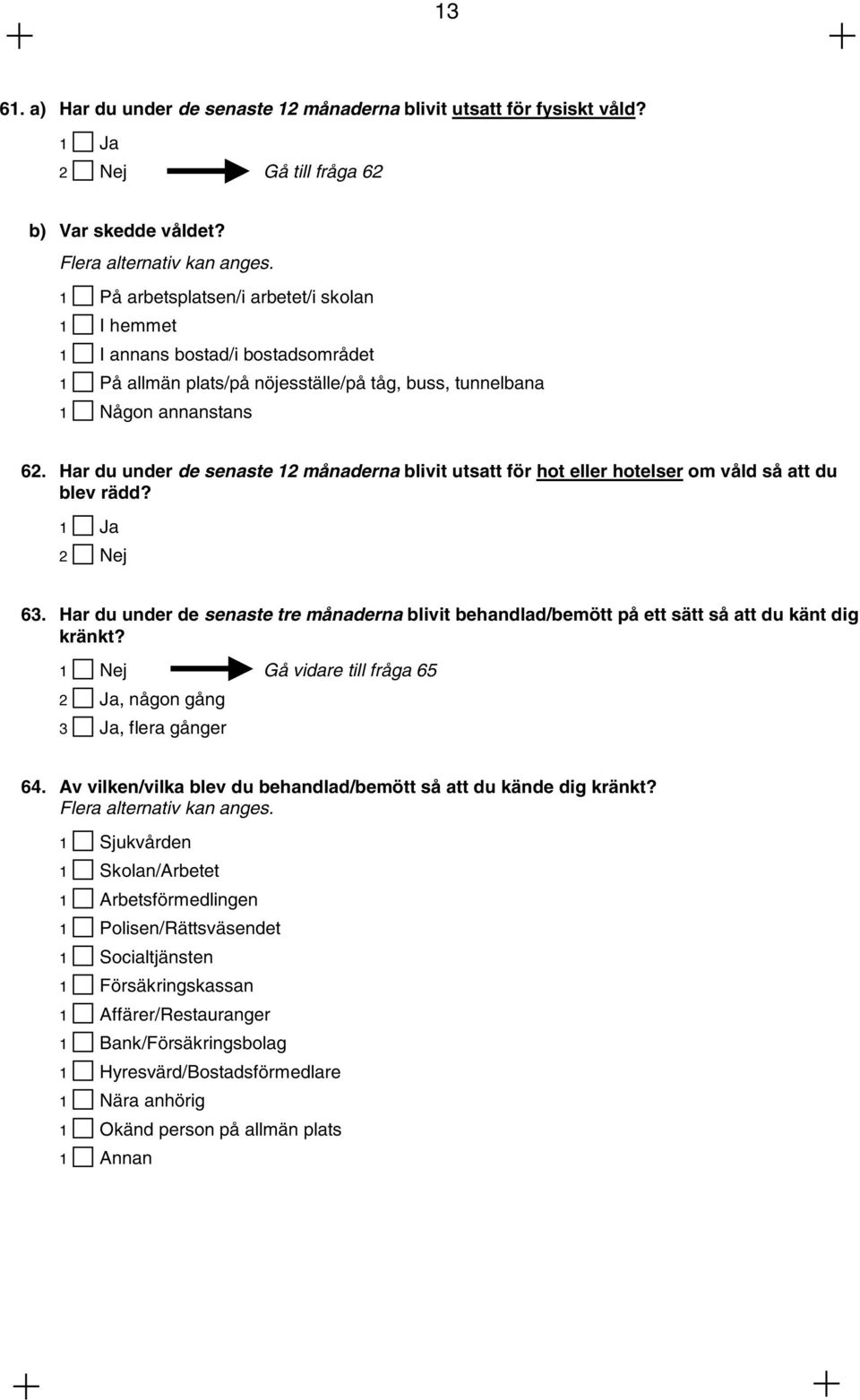 Har du under de senaste 12 månaderna blivit utsatt för hot eller hotelser om våld så att du blev rädd? 1 Ja 2 Nej 63.