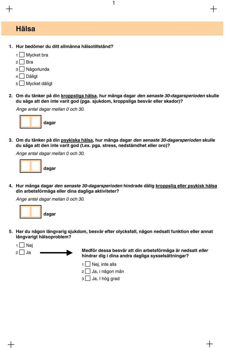 Ange antal dagar mellan 0 och 30. dagar 3. Om du tänker på din psykiska hälsa, hur många dagar den senaste 30-dagarsperioden skulle du säga att den inte varit god (t.ex. pga.