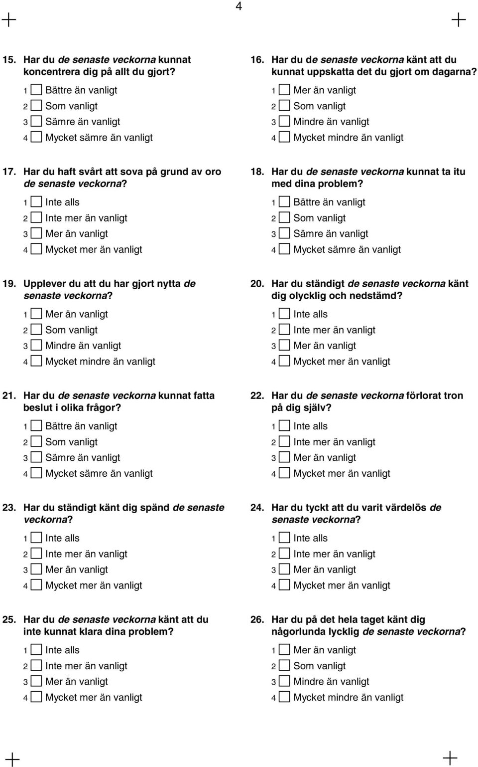 Har du haft svårt att sova på grund av oro de senaste veckorna? 1 Inte alls 2 Inte mer än vanligt 3 Mer än vanligt 4 Mycket mer än vanligt 18.