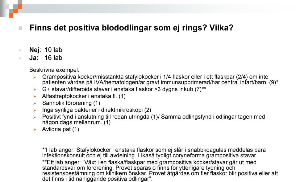 immunsupprimerad/har central infart/barn. (9)* G+ stavar/difteroida stavar i enstaka flaskor >3 dygns inkub (7)** Alfastreptokocker i enstaka fl.