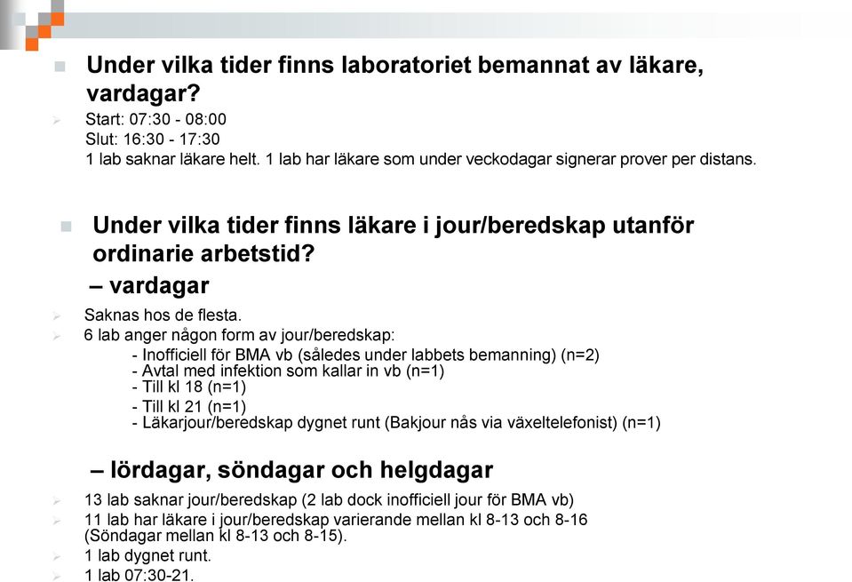 6 lab anger någon form av jour/beredskap: - Inofficiell för BMA vb (således under labbets bemanning) (n=2) - Avtal med infektion som kallar in vb (n=1) - Till kl 18 (n=1) - Till kl 21 (n=1) -