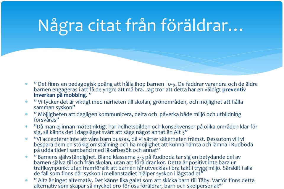 Vi tycker det är viktigt med närheten till skolan, grönområden, och möjlighet att hålla samman syskon Möjligheten att dagligen kommunicera, delta och påverka både miljö och utbildning försvåras Då