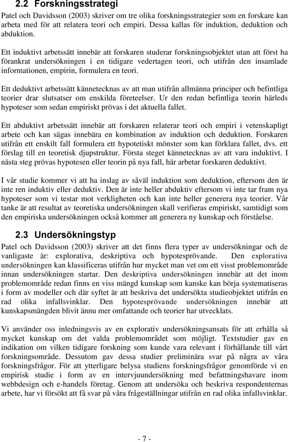 Ett induktivt arbetssätt innebär att forskaren studerar forskningsobjektet utan att först ha förankrat undersökningen i en tidigare vedertagen teori, och utifrån den insamlade informationen, empirin,