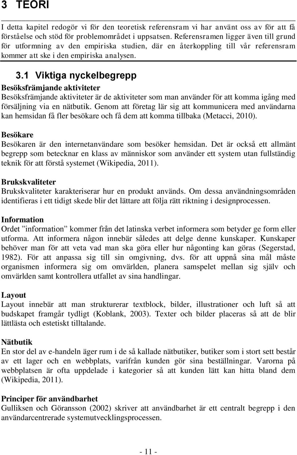 1 Viktiga nyckelbegrepp Besöksfrämjande aktiviteter Besöksfrämjande aktiviteter är de aktiviteter som man använder för att komma igång med försäljning via en nätbutik.