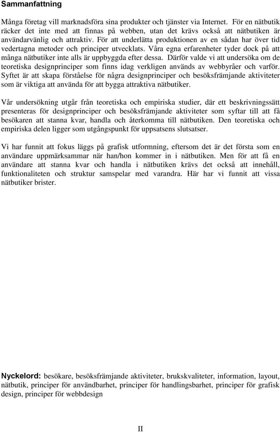 För att underlätta produktionen av en sådan har över tid vedertagna metoder och principer utvecklats. Våra egna erfarenheter tyder dock på att många nätbutiker inte alls är uppbyggda efter dessa.