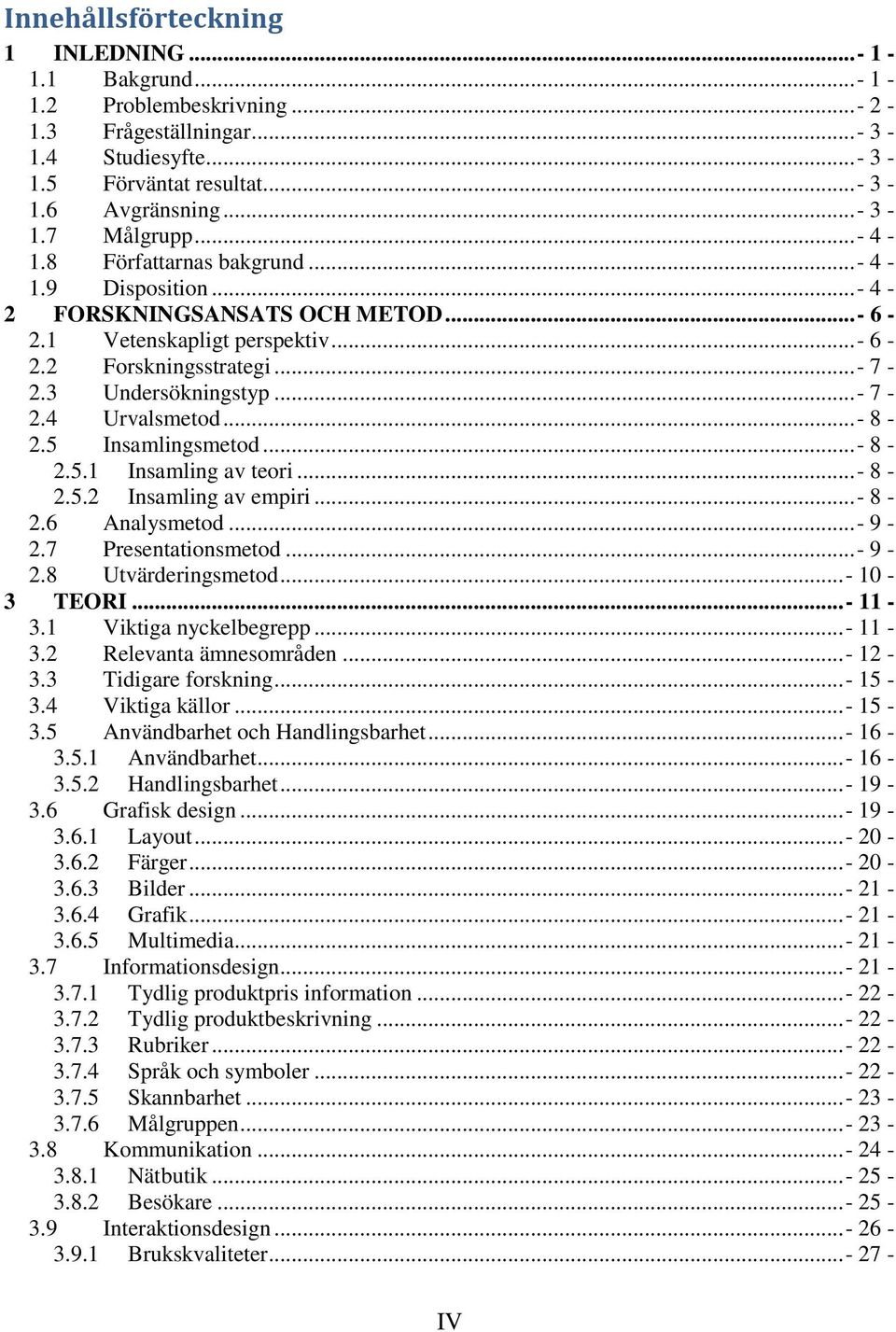 ..- 8-2.5 Insamlingsmetod...- 8-2.5.1 Insamling av teori...- 8-2.5.2 Insamling av empiri...- 8-2.6 Analysmetod...- 9-2.7 Presentationsmetod...- 9-2.8 Utvärderingsmetod...- 10-3 TEORI...- 11-3.