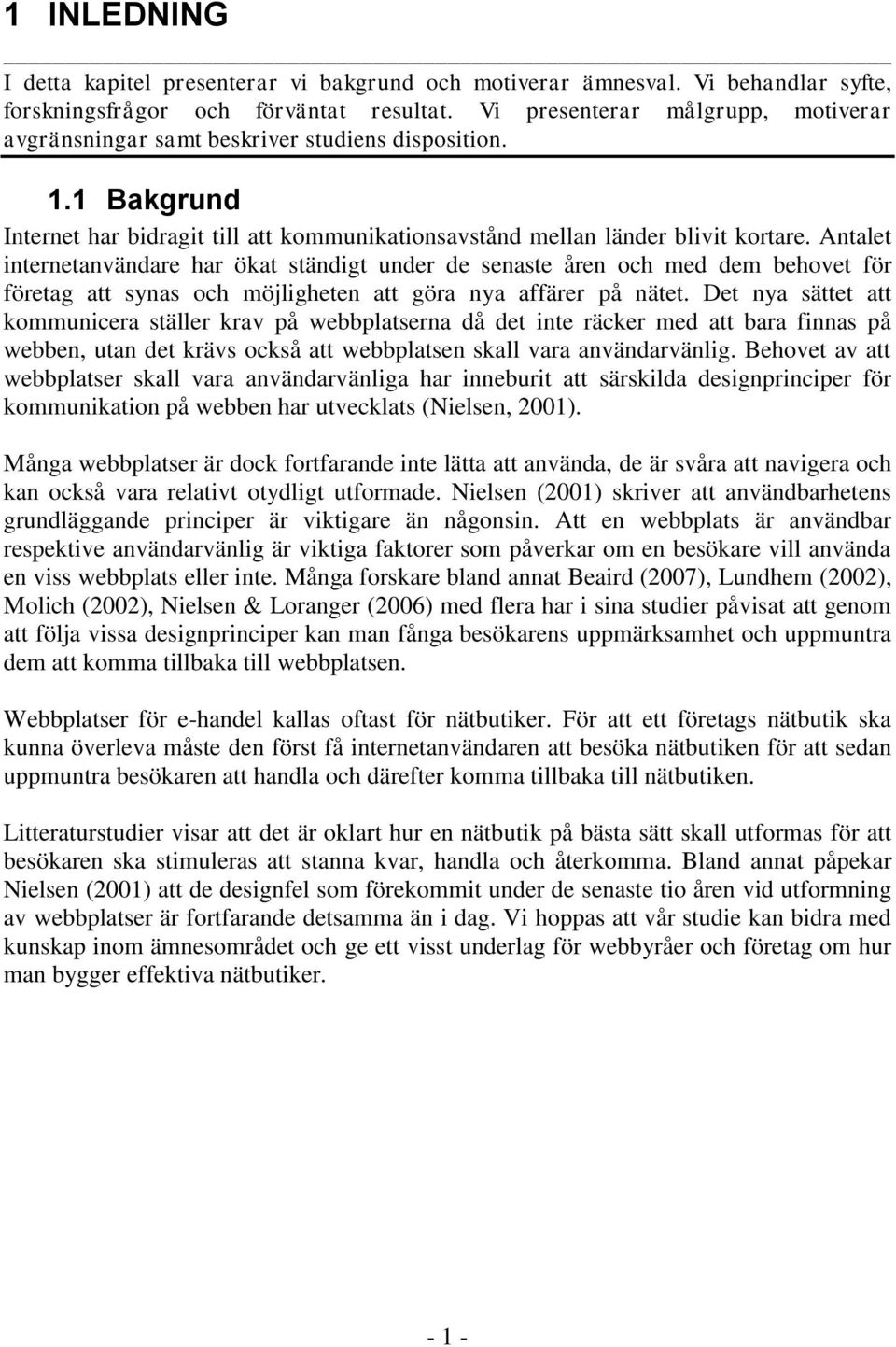 Antalet internetanvändare har ökat ständigt under de senaste åren och med dem behovet för företag att synas och möjligheten att göra nya affärer på nätet.