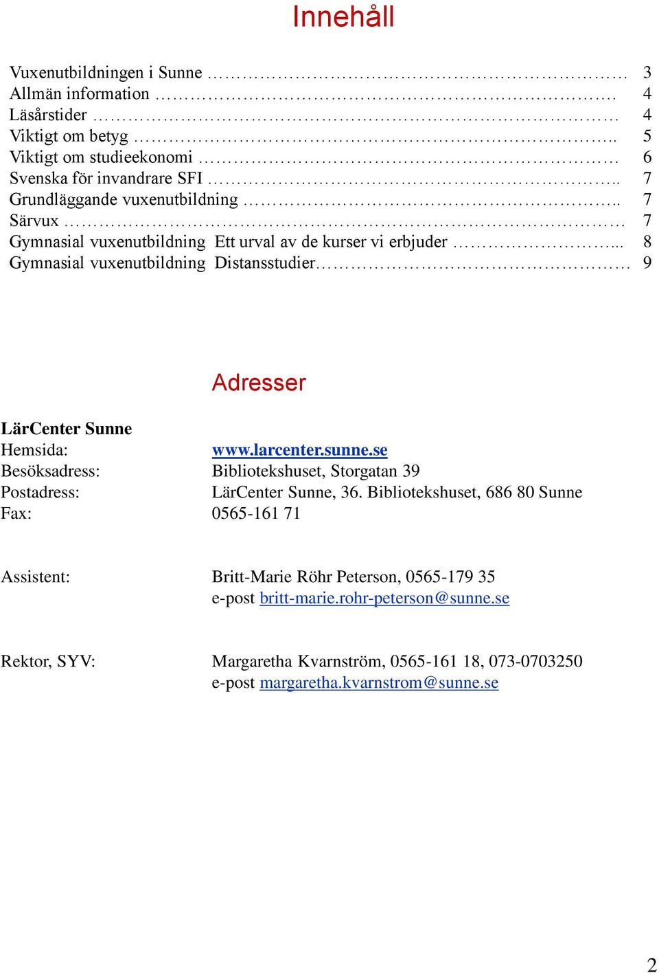 .. 8 Gymnasial vuxenutbildning Distansstudier 9 Adresser LärCenter Sunne Hemsida: www.larcenter.sunne.