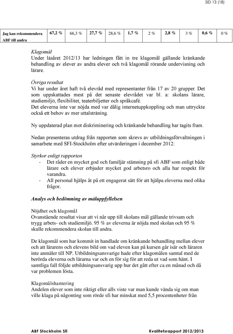 Det som uppskattades mest på det senaste elevrådet var bl. a: skolans lärare, studiemiljö, flexibilitet, teaterbiljetter och språkcafé.