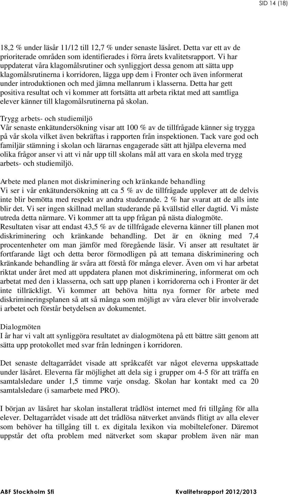 mellanrum i klasserna. Detta har gett positiva resultat och vi kommer att fortsätta att arbeta riktat med att samtliga elever känner till klagomålsrutinerna på skolan.