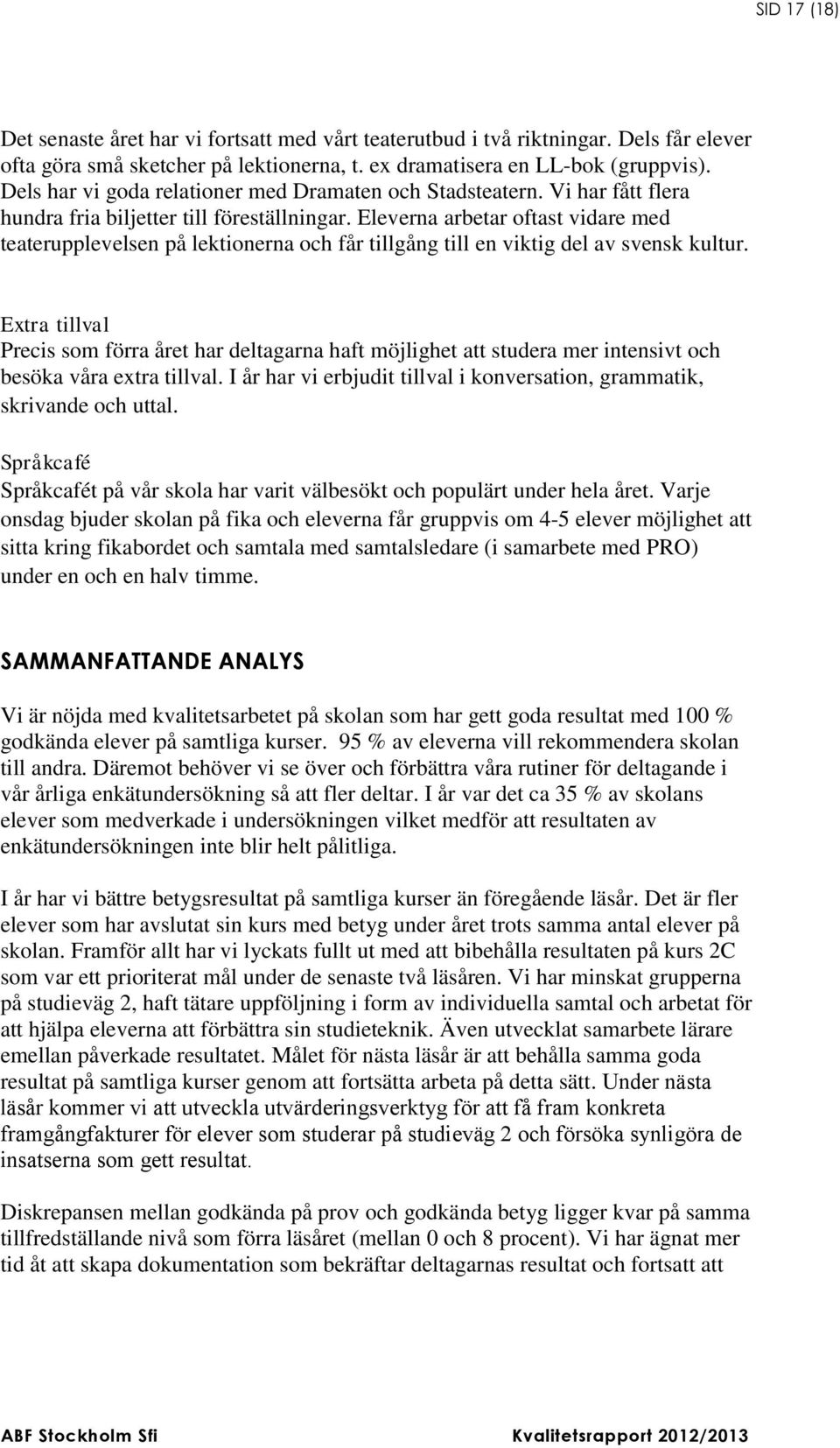 Eleverna arbetar oftast vidare med teaterupplevelsen på lektionerna och får tillgång till en viktig del av svensk kultur.