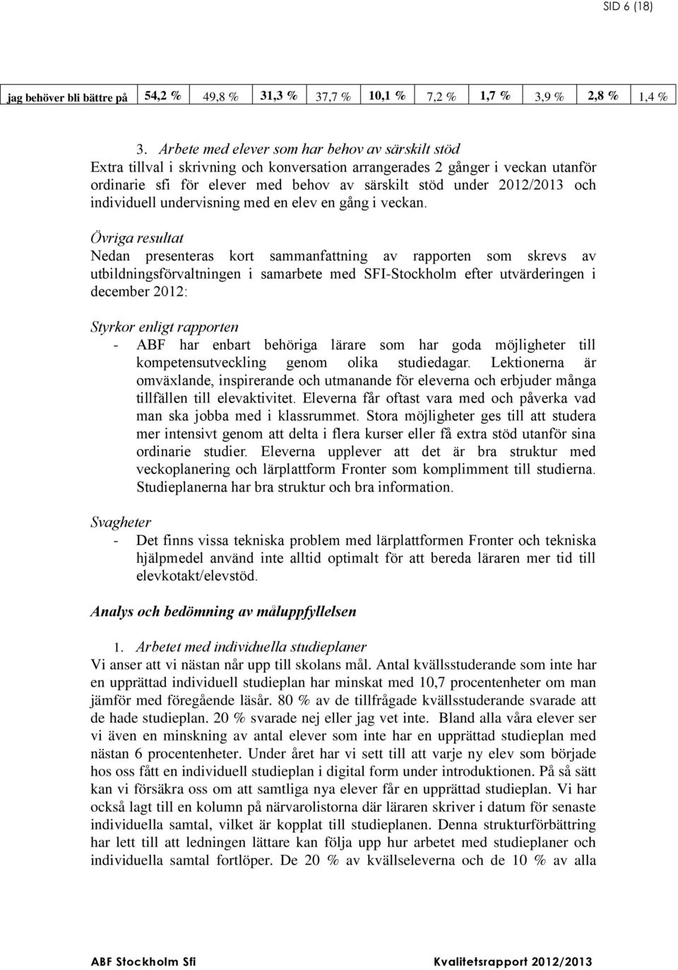 och individuell undervisning med en elev en gång i veckan.