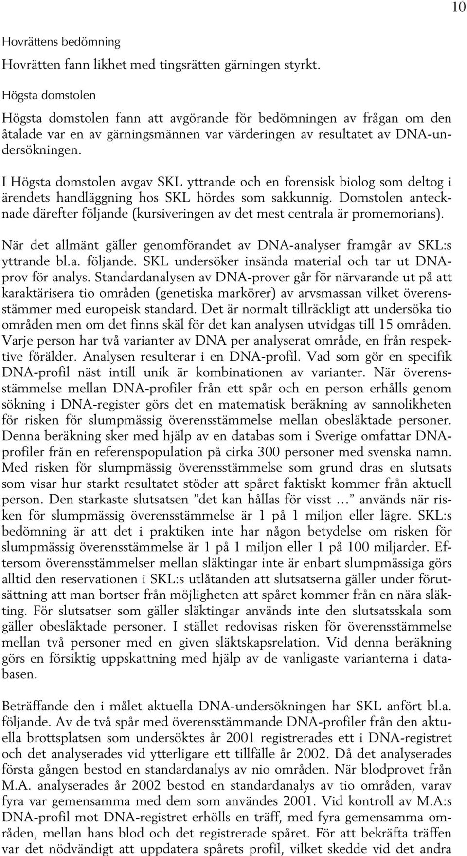I Högsta domstolen avgav SKL yttrande och en forensisk biolog som deltog i ärendets handläggning hos SKL hördes som sakkunnig.