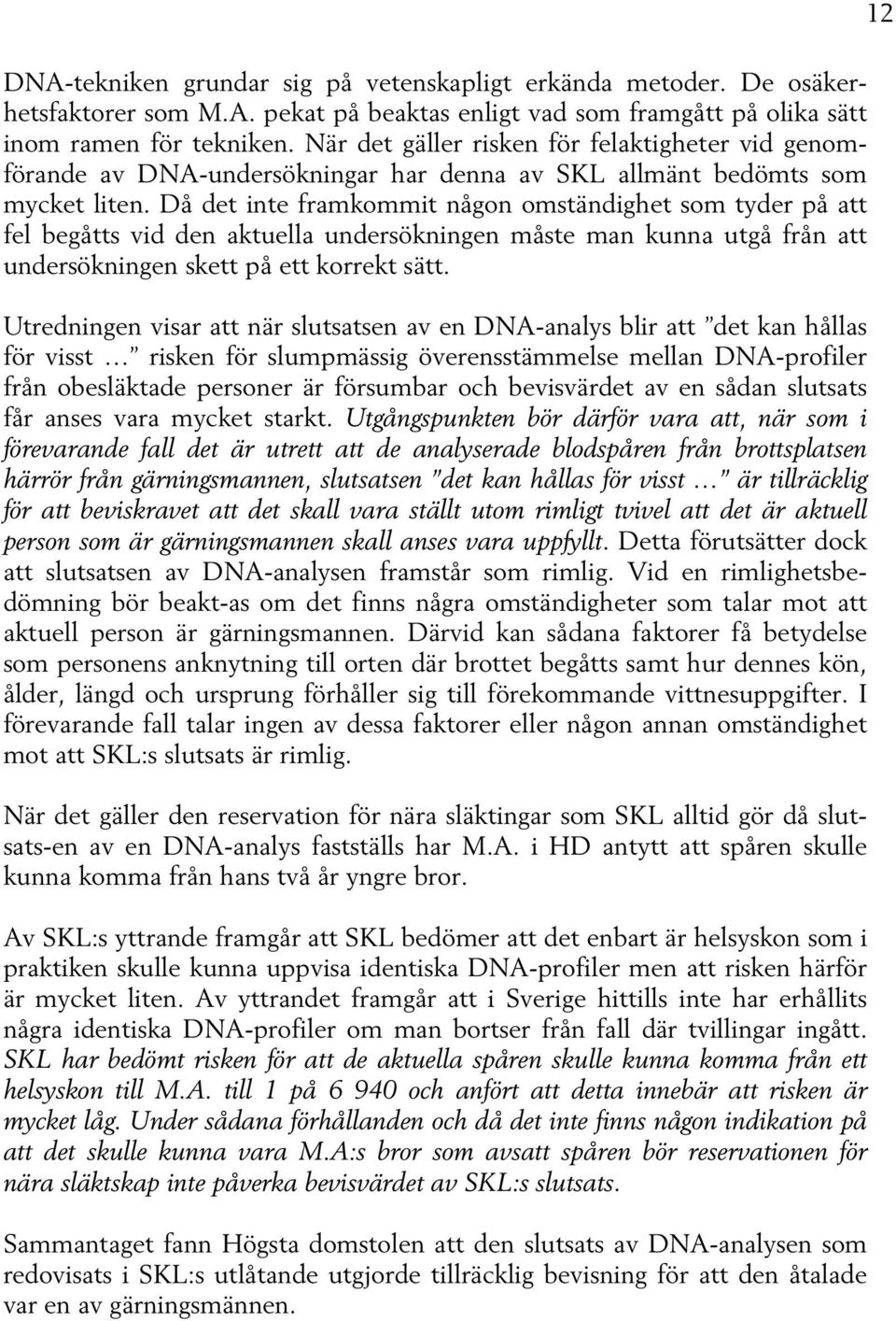 Då det inte framkommit någon omständighet som tyder på att fel begåtts vid den aktuella undersökningen måste man kunna utgå från att undersökningen skett på ett korrekt sätt.