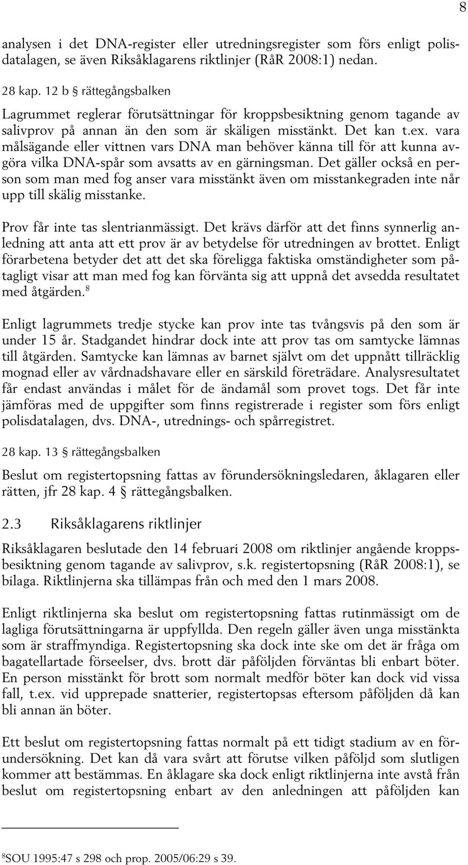 vara målsägande eller vittnen vars DNA man behöver känna till för att kunna avgöra vilka DNA-spår som avsatts av en gärningsman.