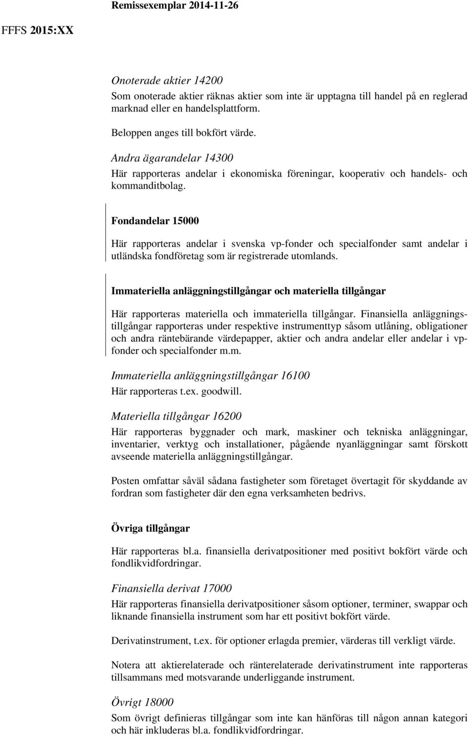 Fondandelar 15000 Här rapporteras andelar i svenska vp-fonder och specialfonder samt andelar i utländska fondföretag som är registrerade utomlands.