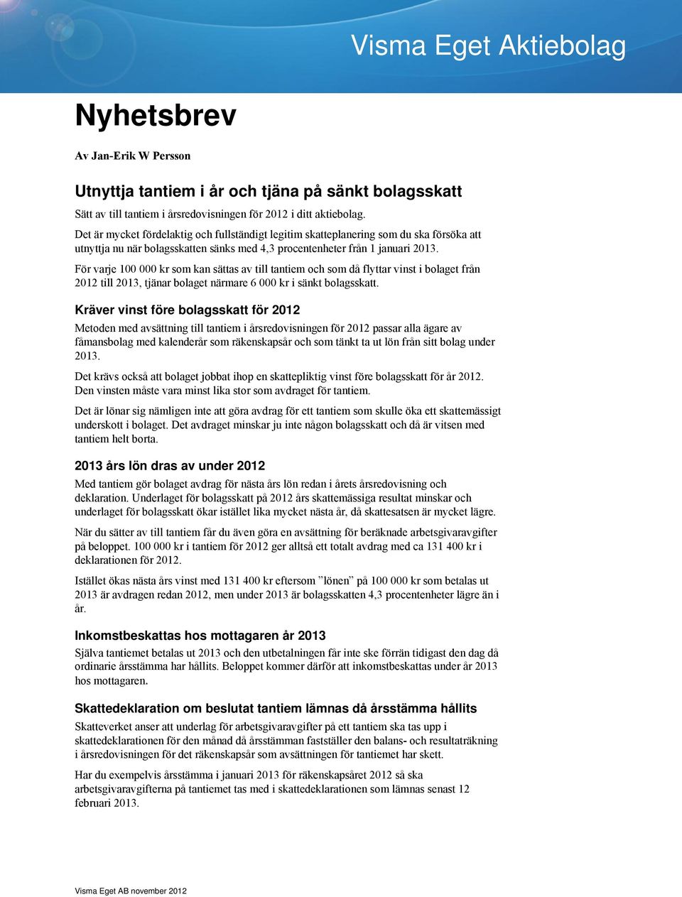 För varje 100 000 kr som kan sättas av till tantiem och som då flyttar vinst i bolaget från 2012 till 2013, tjänar bolaget närmare 6 000 kr i sänkt bolagsskatt.