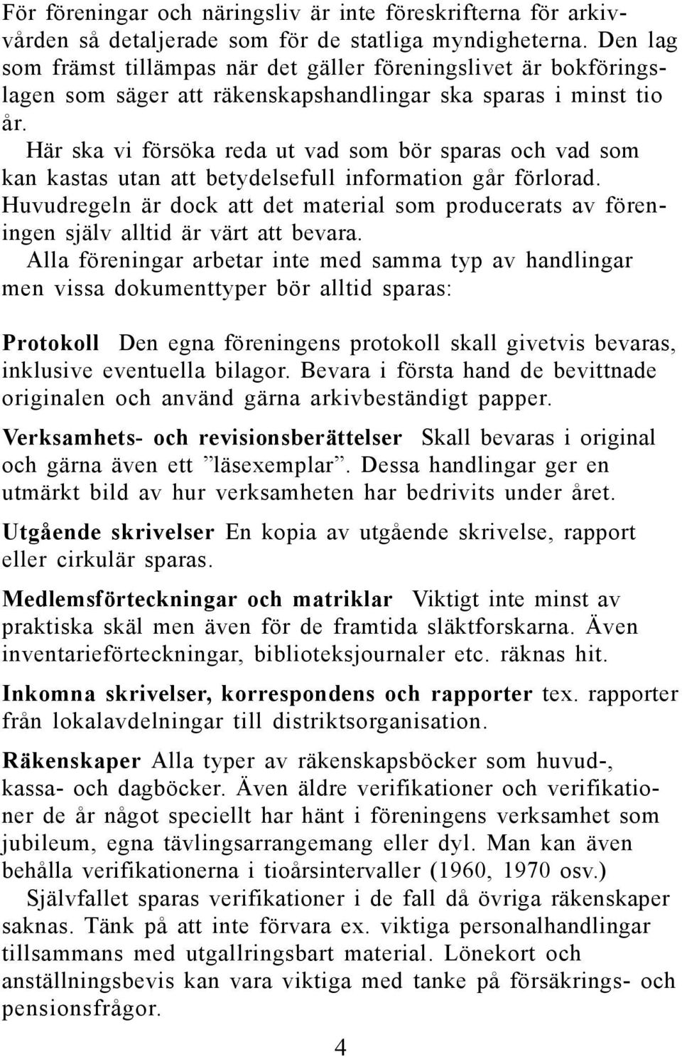 Här ska vi försöka reda ut vad som bör sparas och vad som kan kastas utan att betydelsefull information går förlorad.