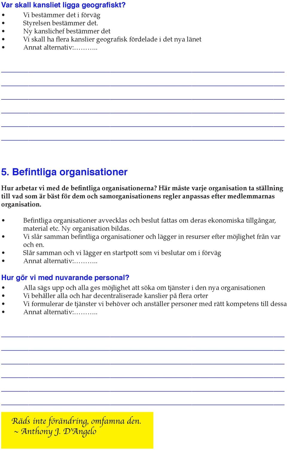 Här måste varje organisation ta ställning till vad som är bäst för dem och samorganisationens regler anpassas efter medlemmarnas organisation.