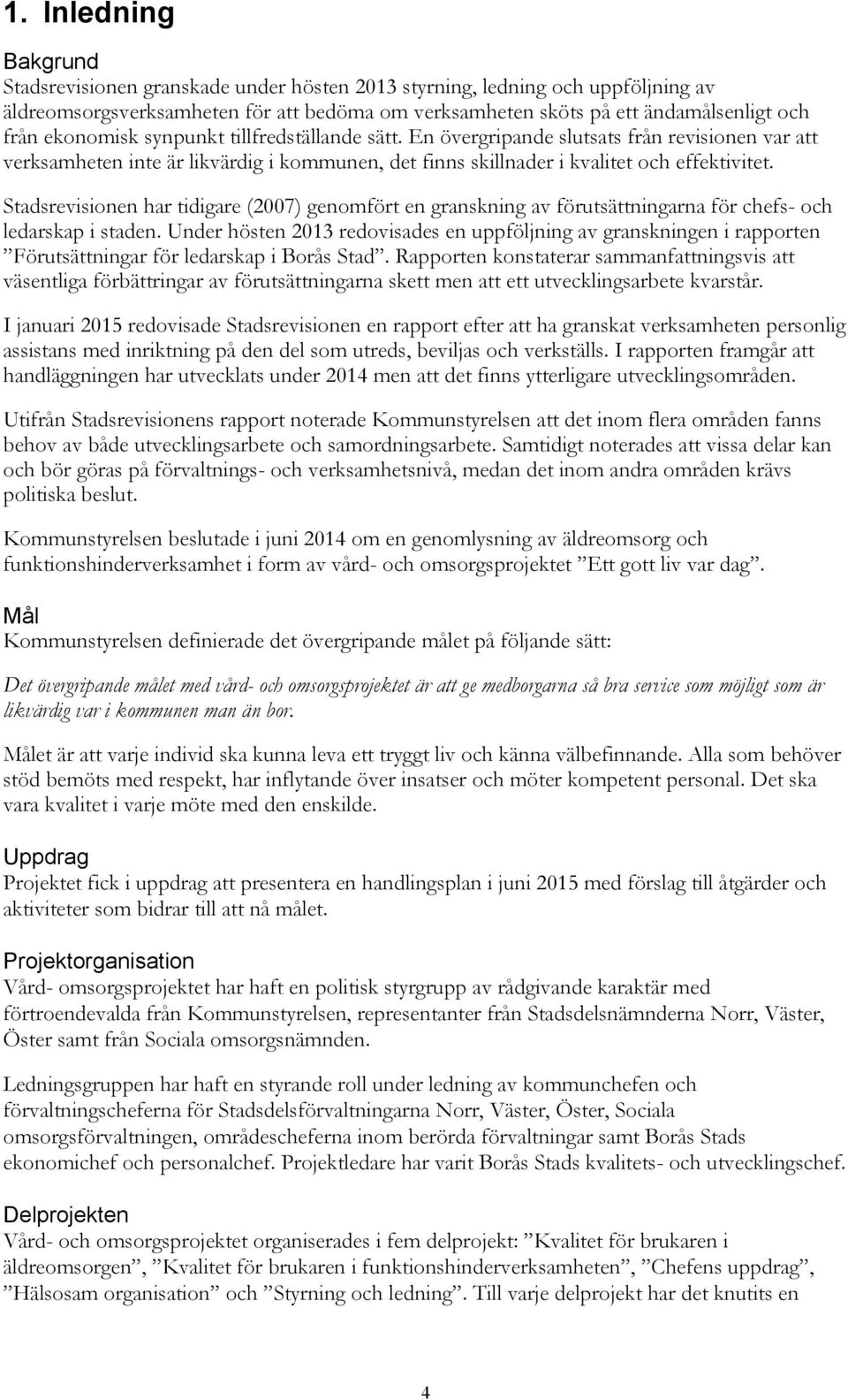 Stadsrevisionen har tidigare (2007) genomfört en granskning av förutsättningarna för chefs- och ledarskap i staden.