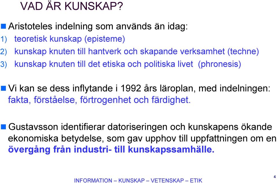 (techne) 3) kunskap knuten till det etiska och politiska livet (phronesis)!