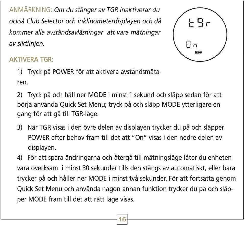 2) Tryck på och håll ner MODE i minst 1 sekund och släpp sedan för att börja använda Quick Set Menu; tryck på och släpp MODE ytterligare en gång för att gå till TGR-läge.