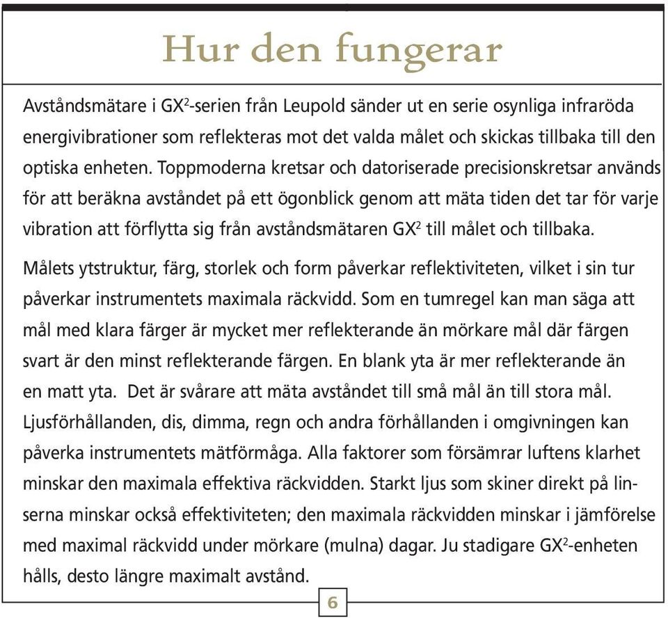 till målet och tillbaka. Målets ytstruktur, färg, storlek och form påverkar reflektiviteten, vilket i sin tur påverkar instrumentets maximala räckvidd.