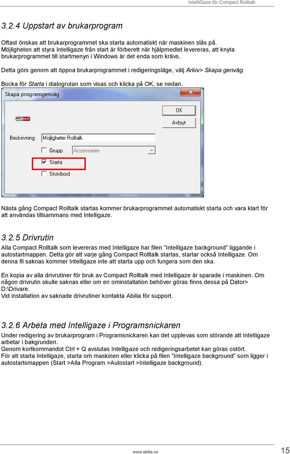 Detta görs genom att öppna brukarprogrammet i redigeringsläge, välj Arkiv> Skapa genväg. Bocka för Starta i dialogrutan som visas och klicka på OK, se nedan.