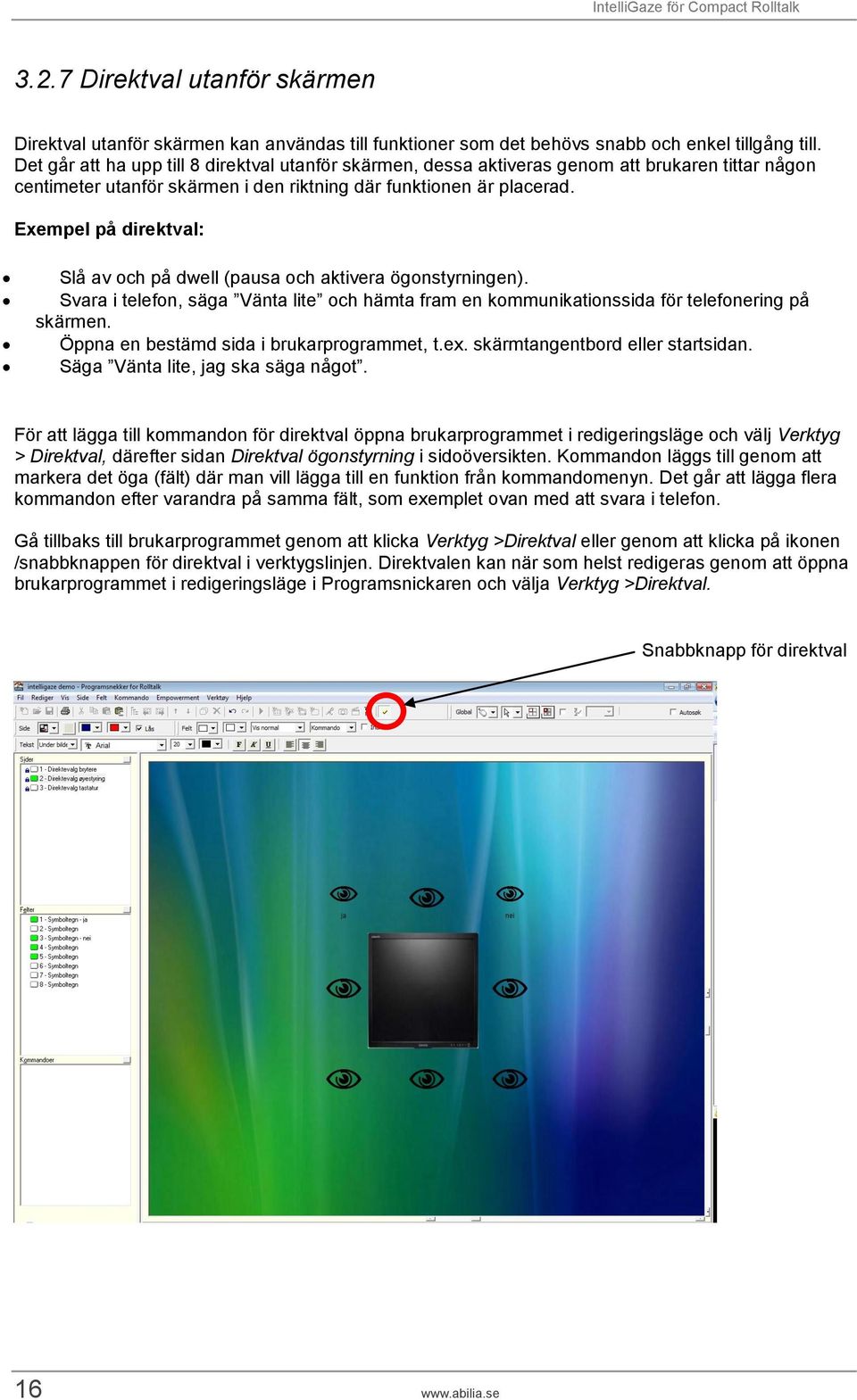 Exempel på direktval: Slå av och på dwell (pausa och aktivera ögonstyrningen). Svara i telefon, säga Vänta lite och hämta fram en kommunikationssida för telefonering på skärmen.