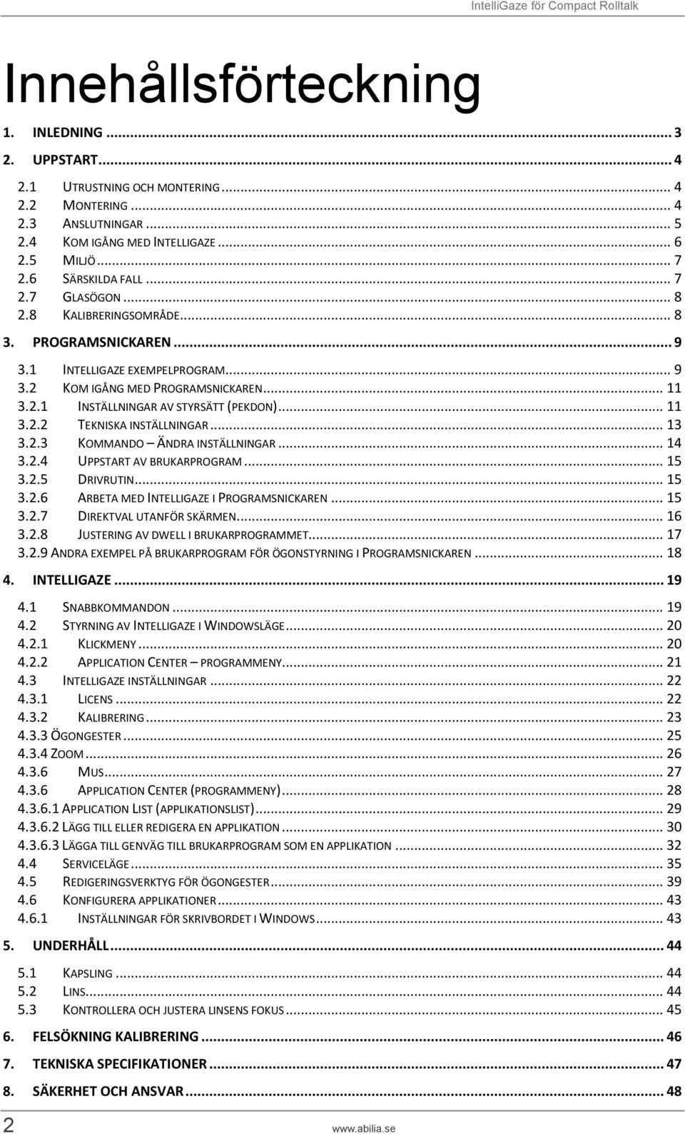 .. 13 3.2.3 KOMMANDO ÄNDRA INSTÄLLNINGAR... 14 3.2.4 UPPSTART AV BRUKARPROGRAM... 15 3.2.5 DRIVRUTIN... 15 3.2.6 ARBETA MED INTELLIGAZE I PROGRAMSNICKAREN... 15 3.2.7 DIREKTVAL UTANFÖR SKÄRMEN... 16 3.