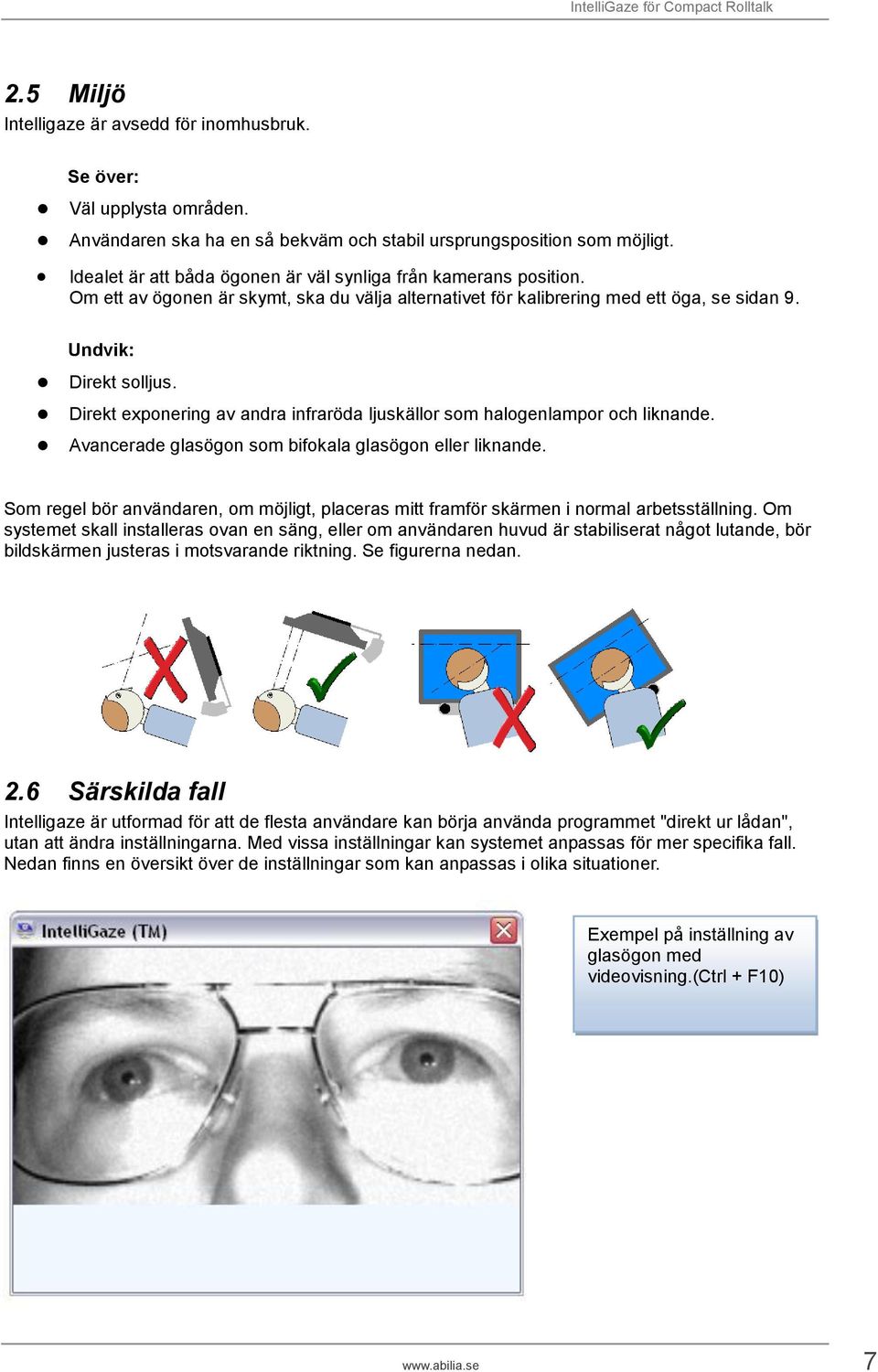Direkt exponering av andra infraröda ljuskällor som halogenlampor och liknande. Avancerade glasögon som bifokala glasögon eller liknande.