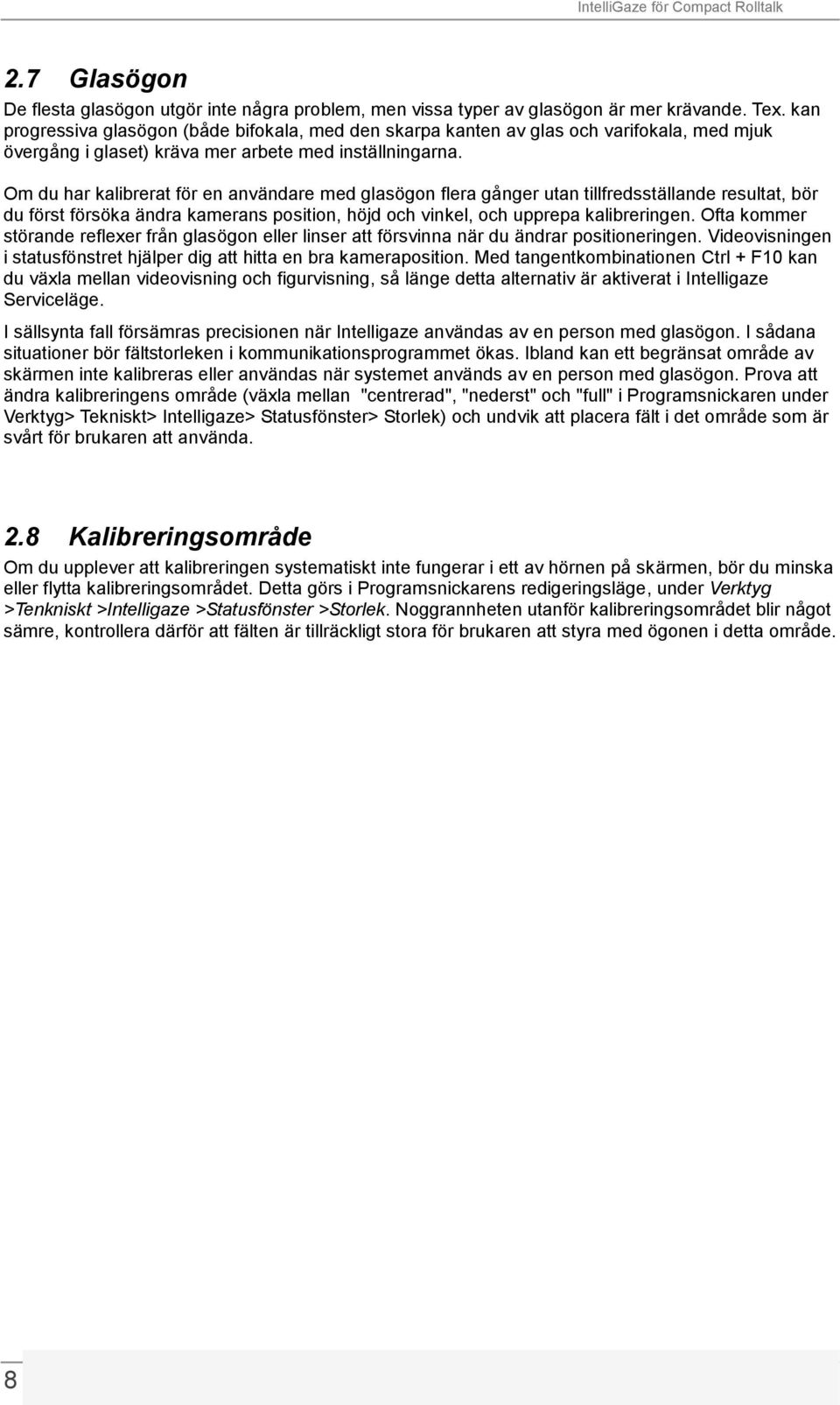 Om du har kalibrerat för en användare med glasögon flera gånger utan tillfredsställande resultat, bör du först försöka ändra kamerans position, höjd och vinkel, och upprepa kalibreringen.