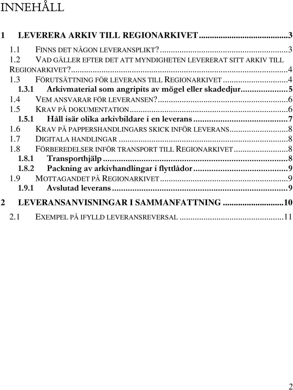 .. 7 1.6 KRAV PÅ PAPPERSHANDLINGARS SKICK INFÖR LEVERANS... 8 1.7 DIGITALA HANDLINGAR... 8 1.8 FÖRBEREDELSER INFÖR TRANSPORT TILL REGIONARKIVET... 8 1.8.1 Transporthjälp... 8 1.8.2 Packning av arkivhandlingar i flyttlådor.