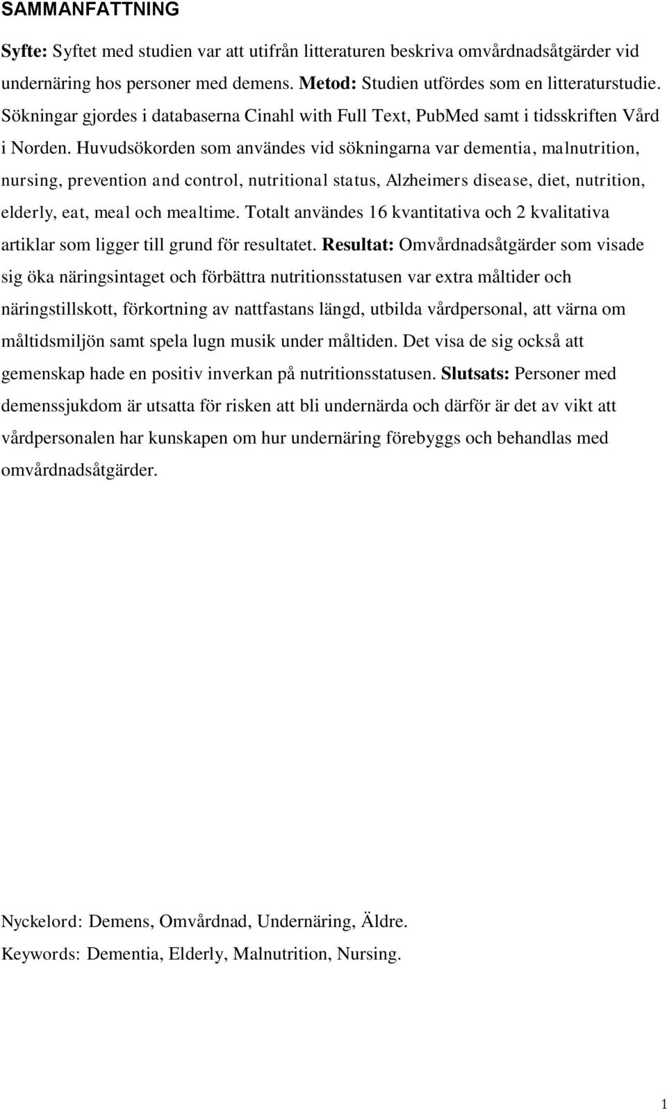 Huvudsökorden som användes vid sökningarna var dementia, malnutrition, nursing, prevention and control, nutritional status, Alzheimers disease, diet, nutrition, elderly, eat, meal och mealtime.