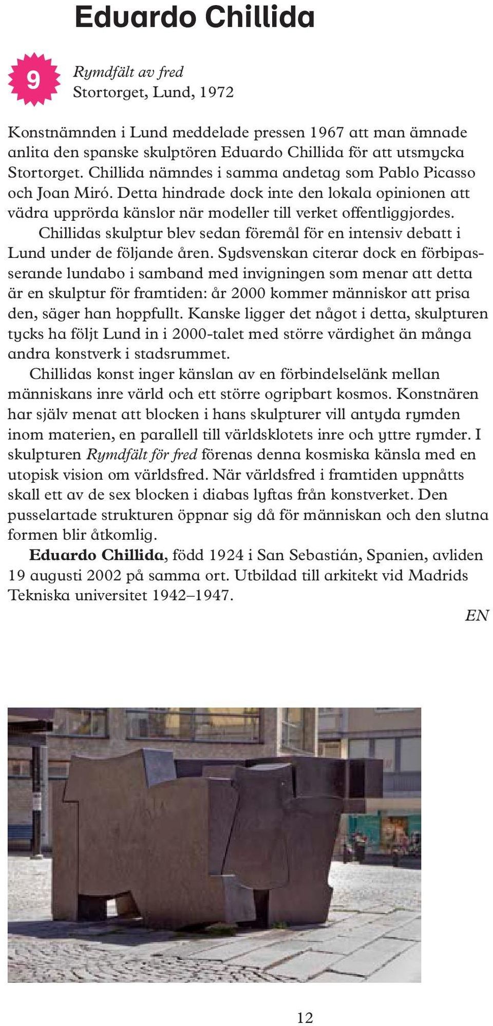 Chillidas skulptur blev sedan föremål för en intensiv debatt i Lund under de följande åren.