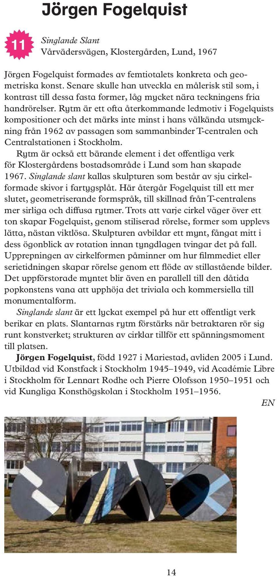 Rytm är ett ofta återkommande ledmotiv i Fogelquists kompositioner och det märks inte minst i hans välkända utsmyckning från 1962 av passagen som sammanbinder T-centralen och Centralstationen i