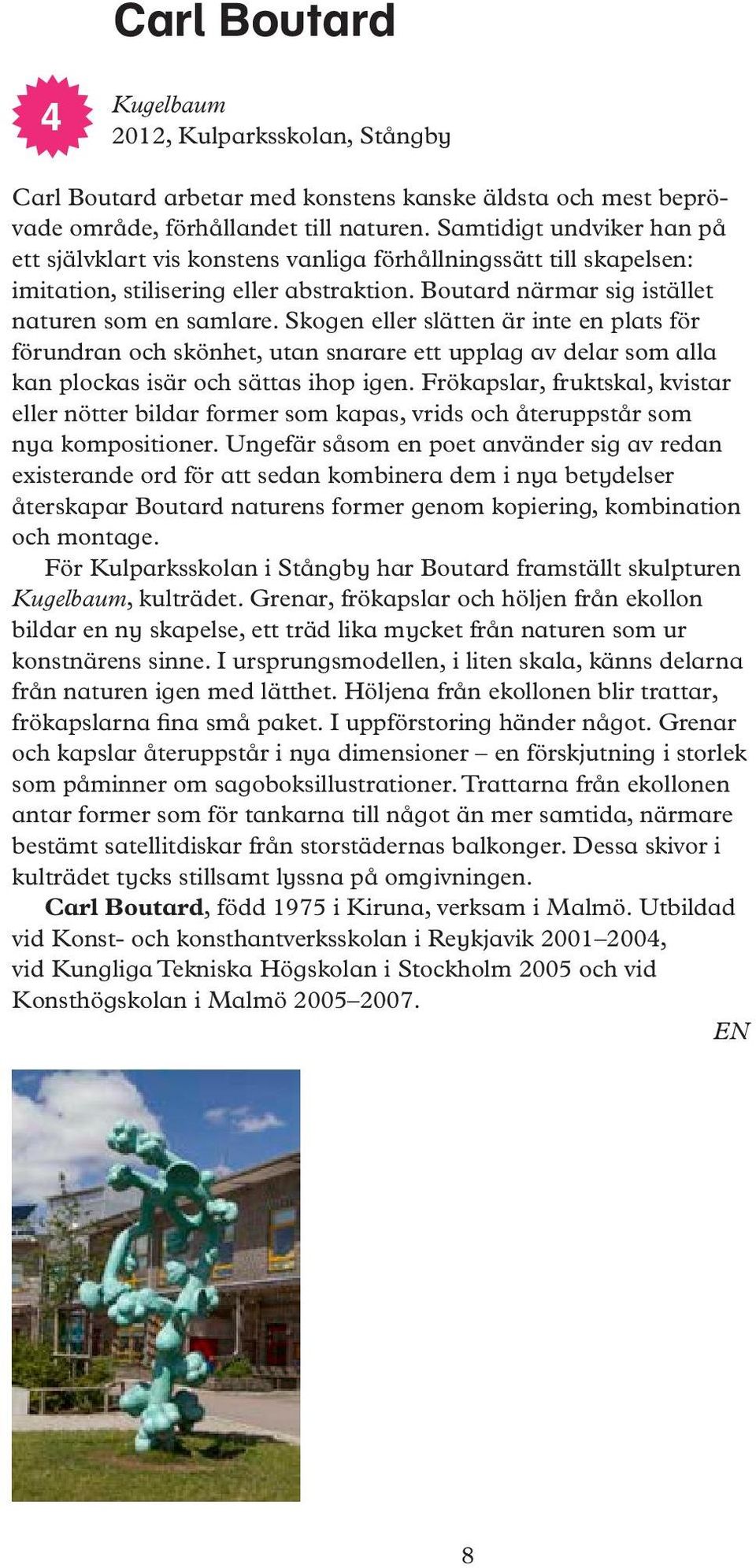 Skogen eller slätten är inte en plats för förundran och skönhet, utan snarare ett upplag av delar som alla kan plockas isär och sättas ihop igen.