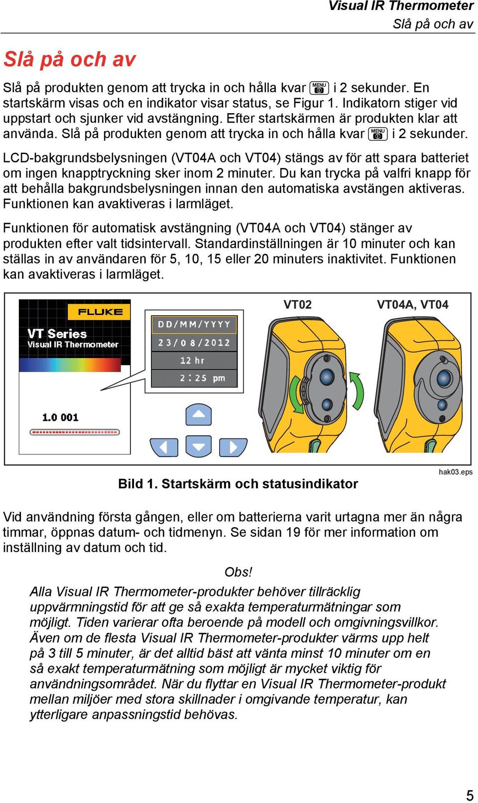 LCD-bakgrundsbelysningen (VT04A och VT04) stängs av för att spara batteriet om ingen knapptryckning sker inom 2 minuter.
