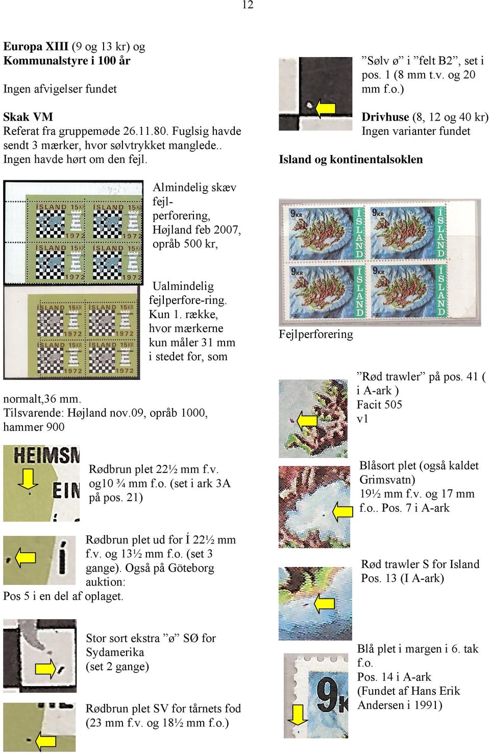 Kun 1. række, hvor mærkerne kun måler 31 mm i stedet for, som normalt,36 mm. Tilsvarende: Højland nov.09, opråb 1000, hammer 900 Fejlperforering Rød trawler på pos.
