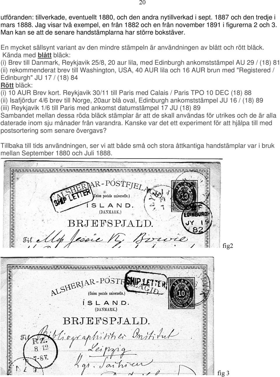Kända med blått bläck: (i) Brev till Danmark, Reykjavik 25/8, 20 aur lila, med Edinburgh ankomststämpel AU 29 / (18) 81 (ii) rekommenderat brev till Washington, USA, 40 AUR lila och 16 AUR brun med