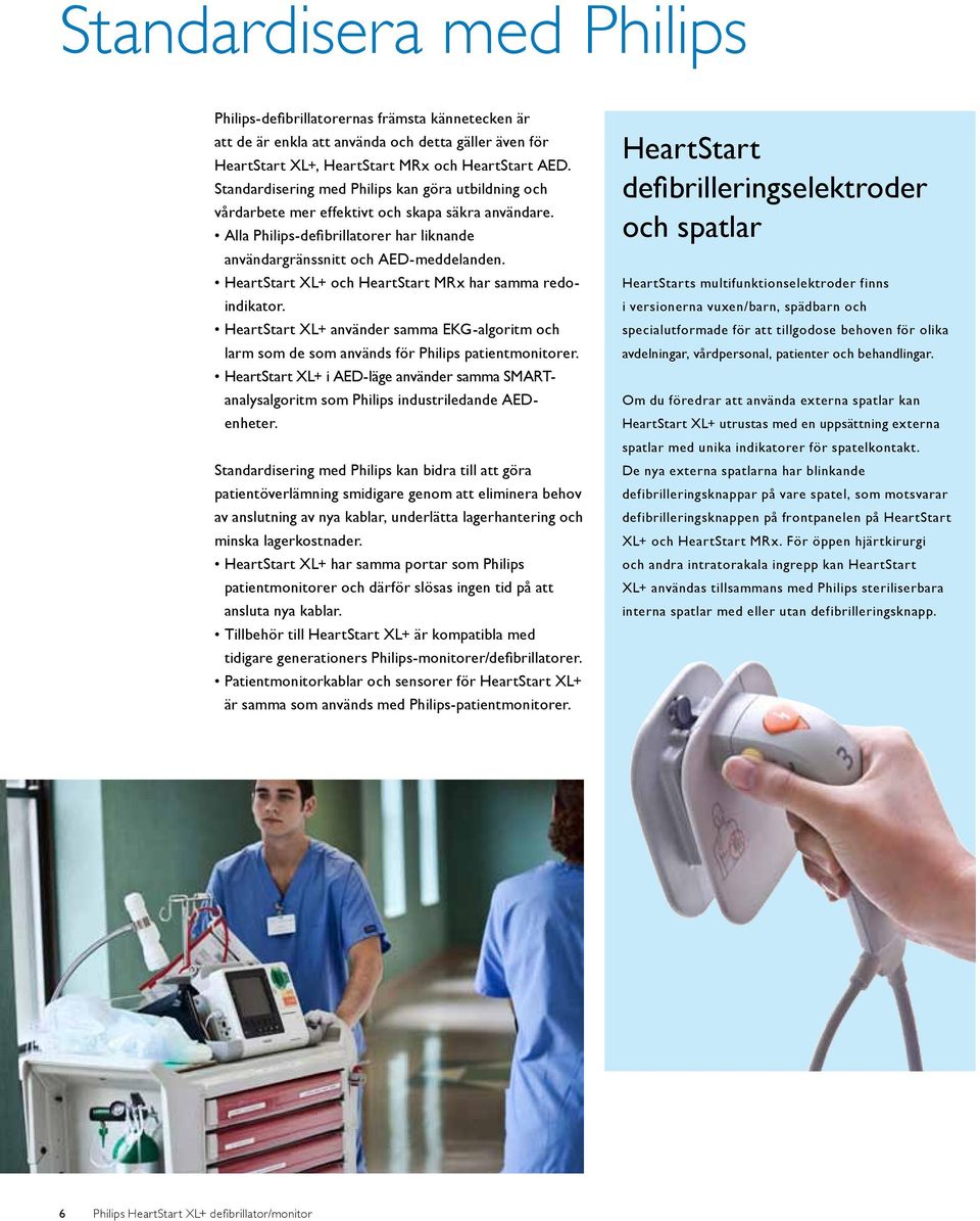 HeartStart XL+ och HeartStart MRx har samma redoindikator. HeartStart XL+ använder samma EKG-algoritm och larm som de som används för Philips patientmonitorer.