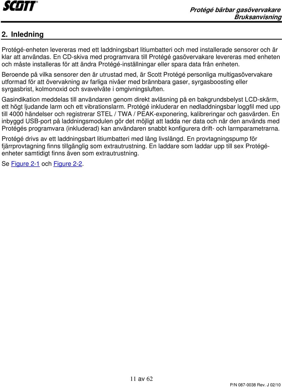 Beroende på vilka sensorer den är utrustad med, är Scott Protégé personliga multigasövervakare utformad för att övervakning av farliga nivåer med brännbara gaser, syrgasboosting eller syrgasbrist,